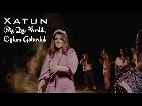 Xatun - Biz Qızı Verdik, Oğlanı Götürdük (Official Video)